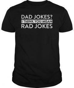 Dad Jokes I Think You Mean Rad Jokes Funny Tee Shirt