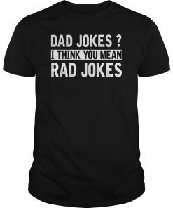 Dad Jokes Tee shirts I Think You Mean Rad Jokes Gift Fathers Day