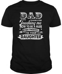 Dad Thank You For Teaching Me How To Be A Man Tee Shirt