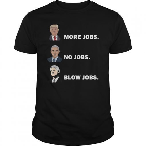 Donald trump more jobs obama no jobs bill clinton blow jobs T-Shirts