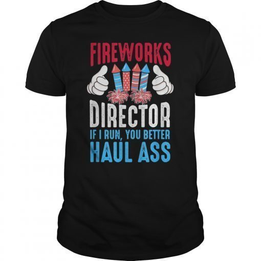 Fireworks Director If I Run You Better Haul Ass, 4th Of July T-Shirt