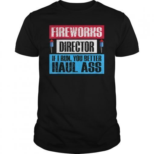 Fireworks Director If I Run You Better Haul Ass Shirt