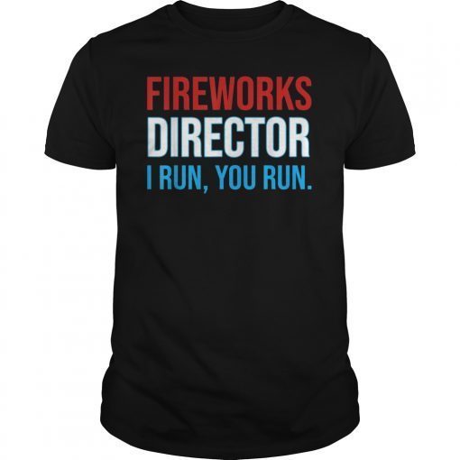 Fireworks Director If I Run You Run Shirt, 4th Of July Gift