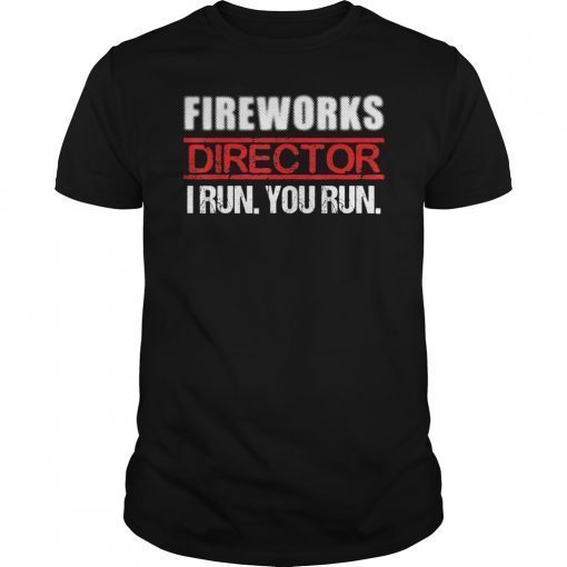 Fireworks Director If I Run You Run T-Shirt, 4th Of July Tee