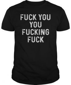 Fuck You You Fucking Fuck Shirt Gift Men Women