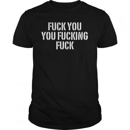 Fuck You You Fucking Fuck T-Shirt