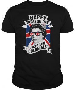 Happy Treason Day Ungrateful Colonials Funny 4th of July Shirt