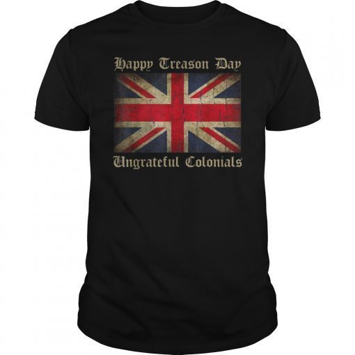 Happy Treason Day Ungrateful Colonials TShirt Men Women