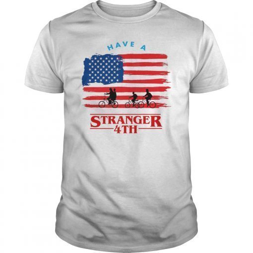 Have A Stranger 4th of July T-Shirts