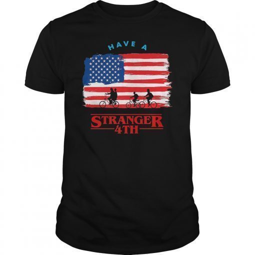 Have A Stranger 4th of July Tee Shirt