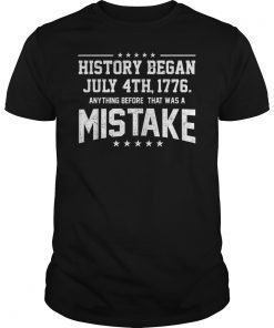 History Began July 4th 1776 Tee For Independence Day Shirt