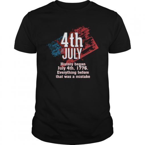 History Began July 4th 1776 Tee For Independence Day T-Shirt