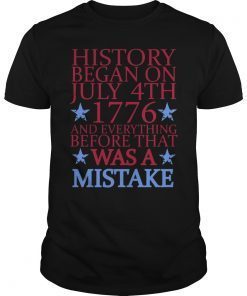 History Began On 4th Of July 1776 and Everything Before That T-Shirt