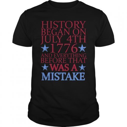 History Began On 4th Of July 1776 and Everything Before That T-Shirt