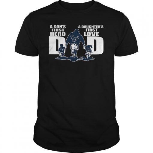 Houston Texans Dad A Sons First Hero a Daughters First Love T-Shirt