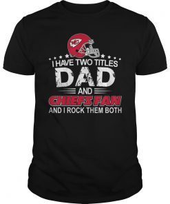 I Have Two Titles Dad And Chiefs KC Fathers Day Gift T-Shirt