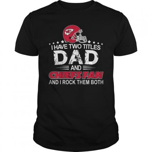 I Have Two Titles Dad And Chiefs KC Fathers Day Gift T-Shirt