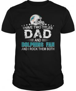 I Have Two Titles Dad And Dolphin Fan Shirt Fathers Day Gift