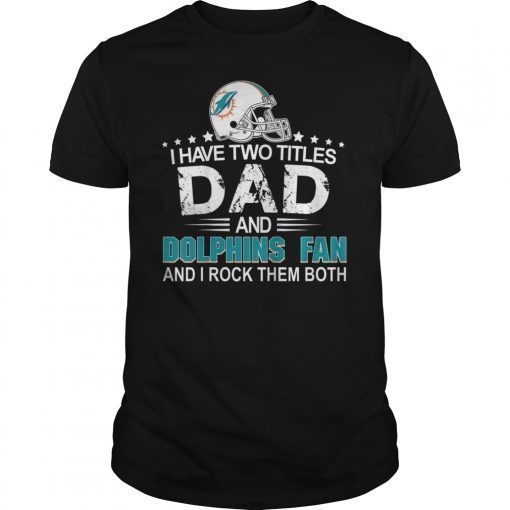 I Have Two Titles Dad And Dolphin Fan Shirt Fathers Day Gift