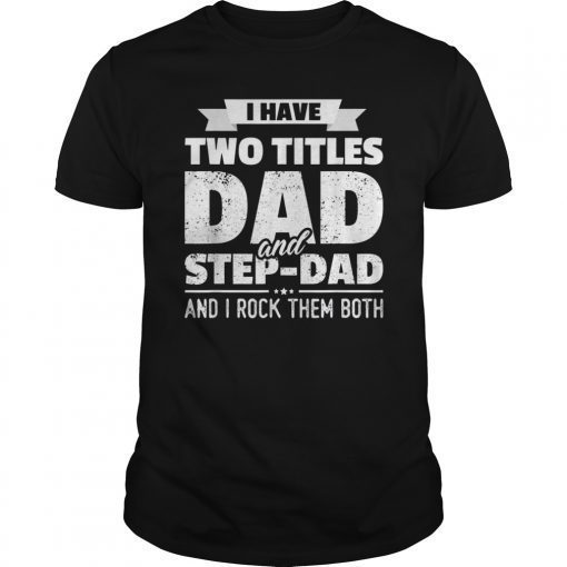 I Have Two Titles Dad And Step-Dad Father's Day T-Shirt Gift