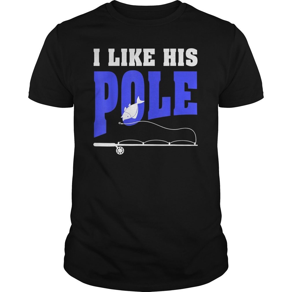 I Like His Pole Fishing Funny Tee Shirt