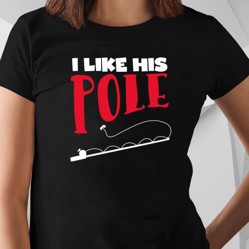 I Like His Pole Shirts