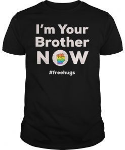 I am Your Brother Now Gay Pride Rainbow Fist Free Hugs Love T-Shirt