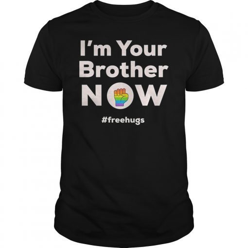 I am Your Brother Now Gay Pride Rainbow Fist Free Hugs Love T-Shirt