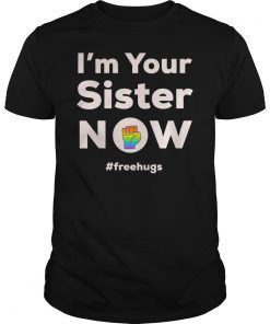 I am Your Sister Now Gay Pride Rainbow Fist Free Hugs Love Shirt