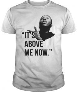 It’s Above Me Now #ItsAboveMe T-Shirt