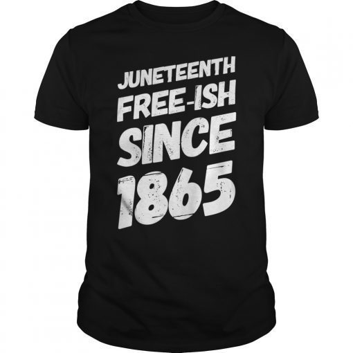 Juneteenth Freeish Since 1865 African American Empowerment Shirt