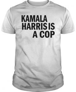 Kamala Harris Is A Cop Political Shirt