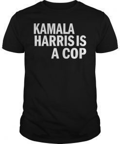 Kamala Harris Is A Cop Political T-Shirt