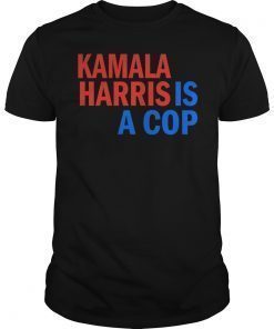 Kamala Harris Is A Cop Tee Shirt
