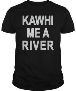 Kawhi Me A River Shirt, Toronto T-Shirt