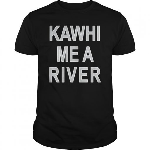 Kawhi Me A River Shirt, Toronto T-Shirt