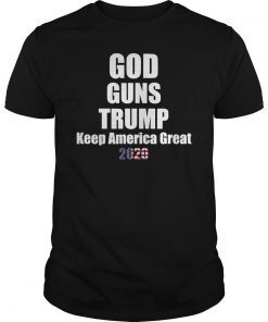 Keep America Great Trump 2020 Shirt God Guns Trump