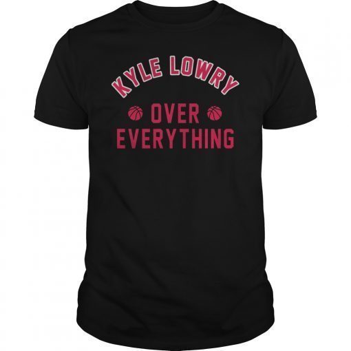 Kyle Lowry Over Everything Toronto Raptors Shirt