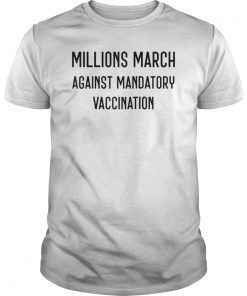 MILLIONS MARCH AGAINST MANDATORY VACCINES T-SHIRTS