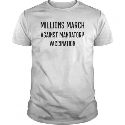 MILLIONS MARCH AGAINST MANDATORY VACCINES T-SHIRTS