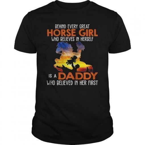 Mens Behind Every Great Horse Girl Who Believes is a Daddy shirt