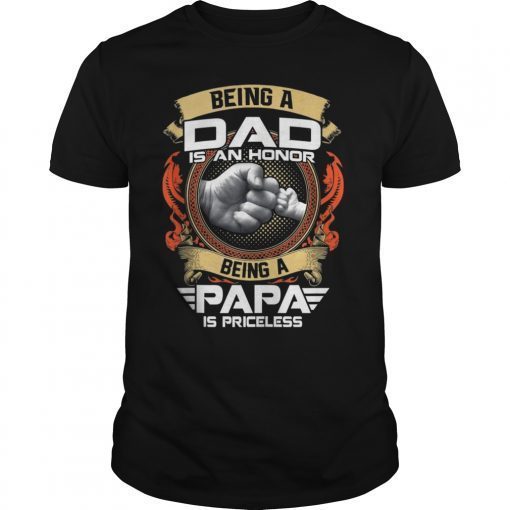 Mens Being A DAD Is An HONOR Being A PAPA Is PRICELESS T-shirt