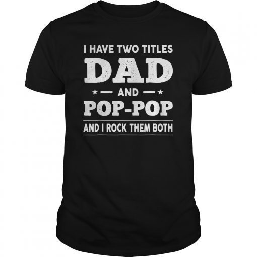 Mens I Have Two Titles Dad And Pop-Pop And I Rock Them Both Shirt