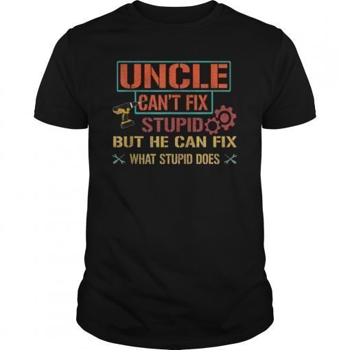 Mens Uncle Can't Fix Stupid But He Can Fix What Stupid Does Shirt