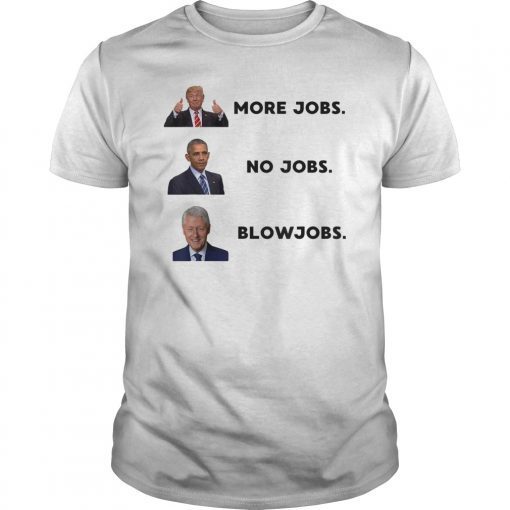 More Jobs No Jobs Blowjobs Funny Presidents Shirt