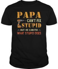 Papa Can't Fix Stupid But He Can Fix What Stupid Does T-Shirts