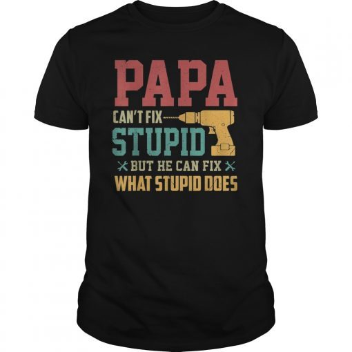 Papa Can't Fix Stupid Tshirt Father's day Gifts