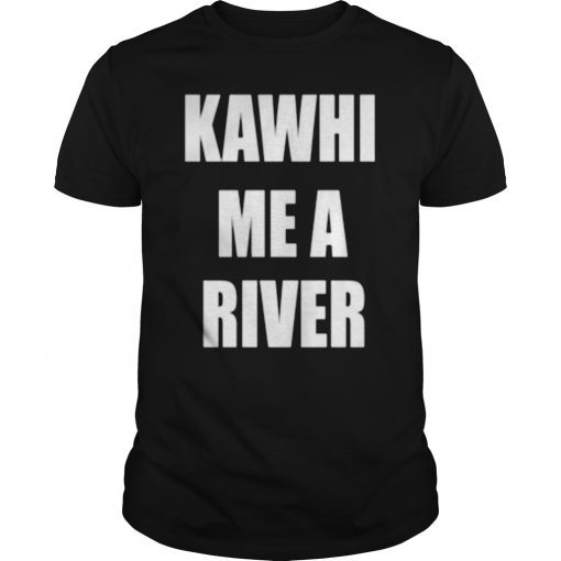 Raptors Kawhi Me A River Kawhi Leonard Basketball Fan T Shirt T Shirt