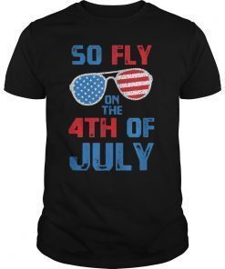 So Fly On The 4th Of July Happy Independence Day TShirts