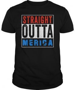 Straight Outta Merica Tee shirt 4th of July Great USA Gift T-Shirt